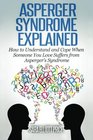 Asperger Syndrome Explained How to Understand and Communicate  When Someone You Love Has Asperger's Syndrome