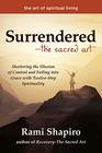 SurrenderedThe Sacred Art Shattering the Illusion of Control and Falling into Grace with TwelveStep Spirituality
