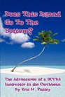 Does This Island Go To The Bottom The Adventures of a SCUBA Instructor in the Caribbean
