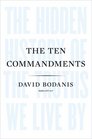 The Ten Commandments The Hidden History of the Truths We Live By