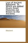 Lays of Ancient Babyland To Which are Added Divers Small Histories not Known to the Ancients
