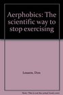 Aerphobics The scientific way to stop exercising