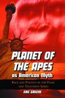 Planet of the Apes As American Myth Race And Politics in the Films And Television Series