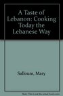 A Taste of Lebanon Cooking Today the Lebanese Way Over 200 Recipes developed and tested