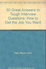 50 Great Answers to Tough Interview Questions How to Get the Job You Want