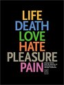Life Death Love Hate Pleasure Pain