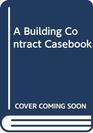 A Building Contract Casebook