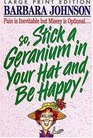Stick A Geranium in Your Hat and Be Happy!