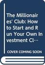 The Millionaires' Club How to Start and Run Your Own Investment Club and Make Your Money Grow