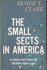 The Small Sects in America An Authentic Study of Almost 300 LittleKnown Religious Groups