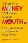 There's Money Where Your Mouth Is: An Insider's Guide to a Career in Voice-Overs