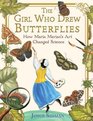 The Girl Who Drew Butterflies How Maria Merian's Art Changed Science