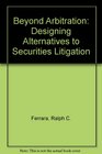 Beyond Arbitration Designing Alternatives to Securities Litigation