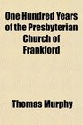 One Hundred Years of the Presbyterian Church of Frankford