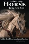 What My Horse Teaches Me Insights about life love healing and happiness