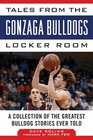 Tales from the Gonzaga Bulldogs Locker Room A Collection of the Greatest Bulldog Stories Ever Told