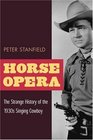 Horse Opera The Strange History of the 1930s Singing Cowboy