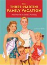 Three-Martini Family Vacation: A Field Guide to Intrepid Parenting