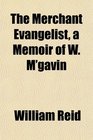 The Merchant Evangelist a Memoir of W M'gavin