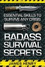 Badass Survival Secrets Essential Skills to Survive Any Crisis