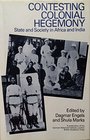 Contesting Colonial Hegemony State and Society in Africa and India