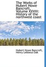 The Works of Hubert Howe Bancroft Volume XXVIII History of the northwest coast