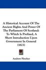 A Historical Account Of The Ancient Rights And Power Of The Parliament Of Scotland To Which Is Prefixed A Short Introduction Upon Government In General