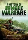A History of Jungle Warfare From the Earliest Days to the Battlefields of Vietnam