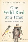 One Wild Bird at a Time Portraits of Individual Lives