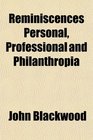 Reminiscences Personal Professional and Philanthropia