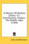 A History Of Modern Liberty V1 Introduction OriginsThe Middle Ages