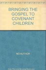 Bringing the gospel to covenant children In dependency on the Spirit