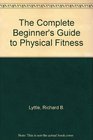 The Complete Beginner's Guide to Physical Fitness