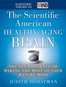The Scientific American Healthy Aging Brain The Neuroscience of Making the Most of Your Mature Mind