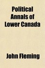 Political Annals of Lower Canada