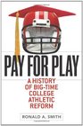 Pay for Play A History of BigTime College Athletic Reform