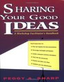 Sharing Your Good Ideas  A Workshop Facilitator's Handbook