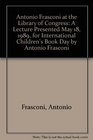 Antonio Frasconi at the Library of Congress A Lecture Presented May 18 1989 for International Children's Book Day by Antonio Frasconi