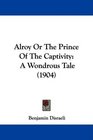 Alroy Or The Prince Of The Captivity A Wondrous Tale