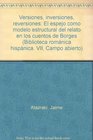 Versiones Inversiones Reversiones El espejo como modelo estructural del relato en los cuentos de Borges