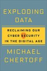 Exploding Data Reclaiming Our Cyber Security in the Digital Age