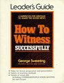 How to Witness Successfully Leader's Guide A Guidebook for Christians to Share the Good News