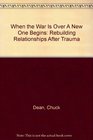 When the War Is Over A New One Begins Rebuilding Relationships After Trauma