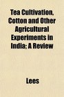 Tea Cultivation Cotton and Other Agricultural Experiments in India A Review