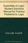 Essentials of Logic Student Solutions Manual for Practice Problems to Logic