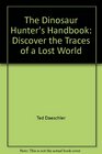 The Dinosaur Hunter's Handbook: Discover the Traces of a Lost World