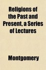 Religions of the Past and Present a Series of Lectures