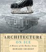 Architecture on Ice A History of the Hockey Arena