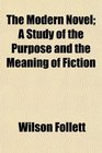The Modern Novel A Study of the Purpose and the Meaning of Fiction