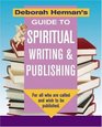 Deborah Herman's Guide to Spiritual Writing  Publishing For All Who Are Called and Wish To Be Published